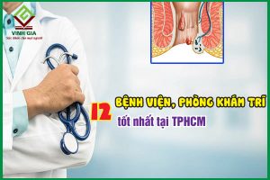 12 bệnh viện, phòng khám trĩ tốt và uy tín tại TP HCM