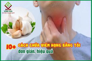 10+ cách chữa viêm họng bằng tỏi đơn giản hiệu quả nhanh