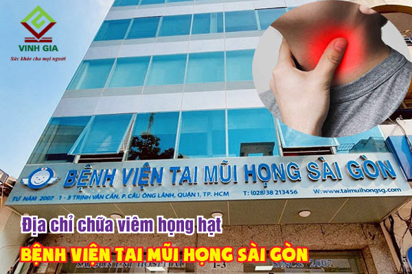 Bệnh viện Tai Mũi Họng Sài Gòn nơi khám chữa bệnh viêm họng hạt chất lượng cao