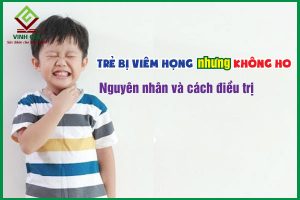 Trẻ bị viêm họng nhưng không ho: Nguyên nhân và cách điều trị