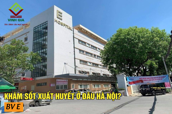 Bệnh nhân sốt xuất huyết ở Hà Nội có thể tới bệnh viện E khám
