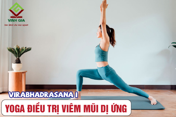 Khắc phục viêm mũi dị ứng bằng bài tập yoga Virabhadrasana I
