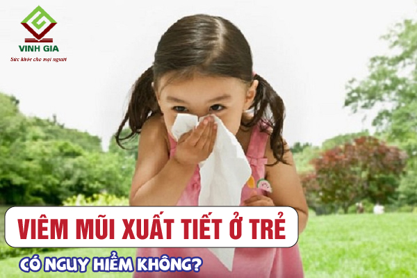 Trẻ em bị viêm mũi xuất tiết có nguy hiểm hay không?