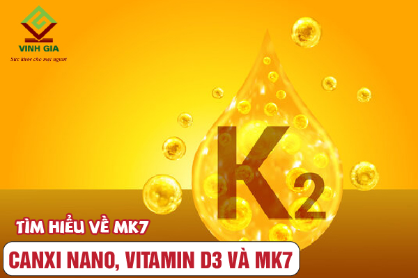 Vai trò của MK7 có trong bộ 3 Canxi nano, vitamin D3 và mk7