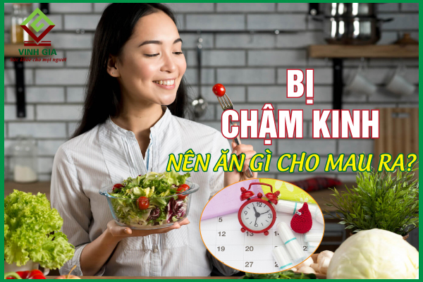 Bị chậm kinh nên ăn gì cho nhanh ra?