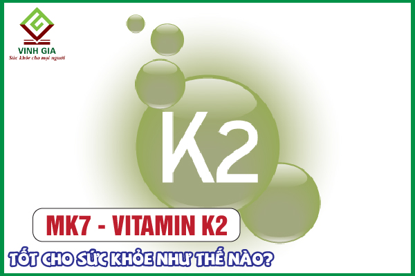 MK7 là vitamin K2 tốt cho sức khỏe như thế nào?