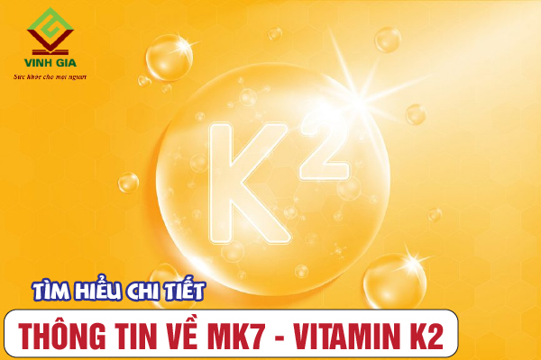 Tìm hiểu chi tiết thông tin về MK7 - Vitamin K2