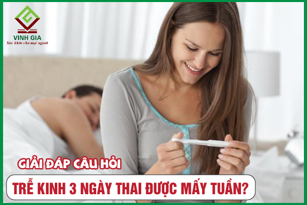 [CẨM NANG] Trễ kinh 3 ngày thì có thai mấy tuần?