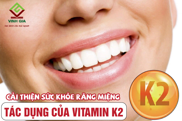 Vitamin K2 giúp cải thiện sức khỏe răng miệng