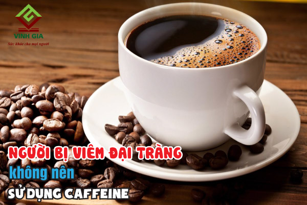 Caffeine sẽ khiến bệnh viêm đại tràng nặng hơn vì thế người bị viêm đại tràng không nên sử dụng