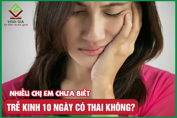 Trễ kinh 10 ngày có thai không? Làm sao để biết?