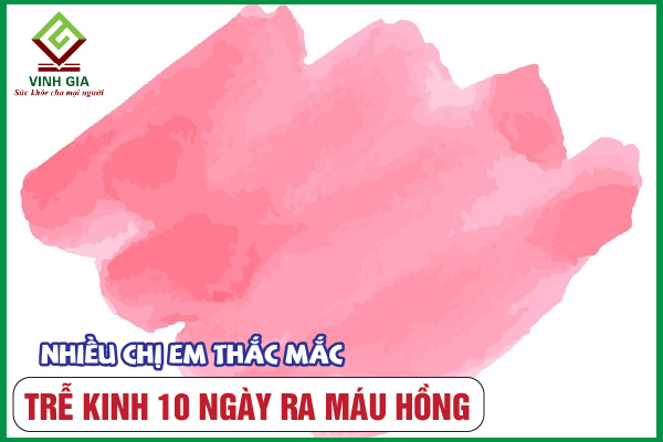 [CẨM NANG] Trễ kinh 10 ngày ra máu hồng có thai không?