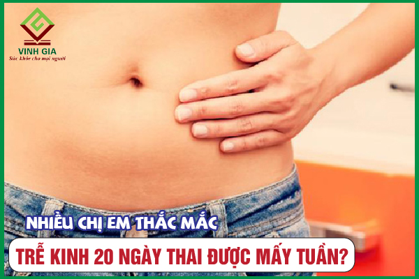 Trễ kinh 20 ngày thai được mấy tuần? Cách tính đúng