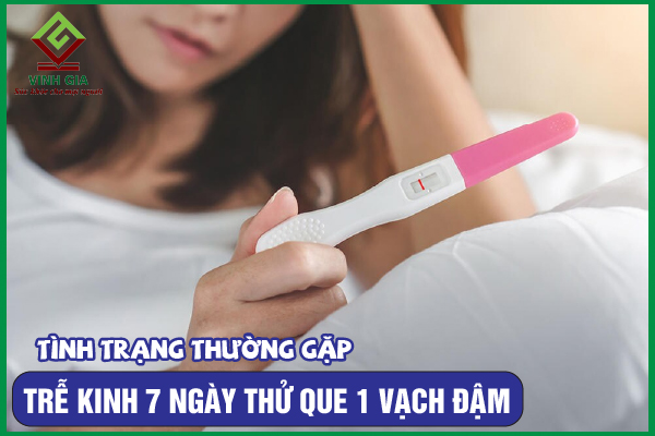 Trễ kinh 7 ngày thử que 1 vạch có thai được không?