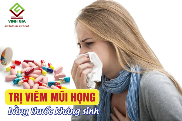 Điều trị viêm mũi họng bằng thuốc kháng sinh