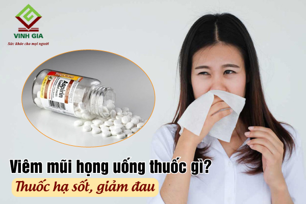 Khi bị viêm mũi họng nên dùng thuốc hạ sốt giảm đau cải thiện triệu chứng Khi bị viêm mũi họng nên dùng thuốc hạ sốt giảm đau cải thiện triệu chứng