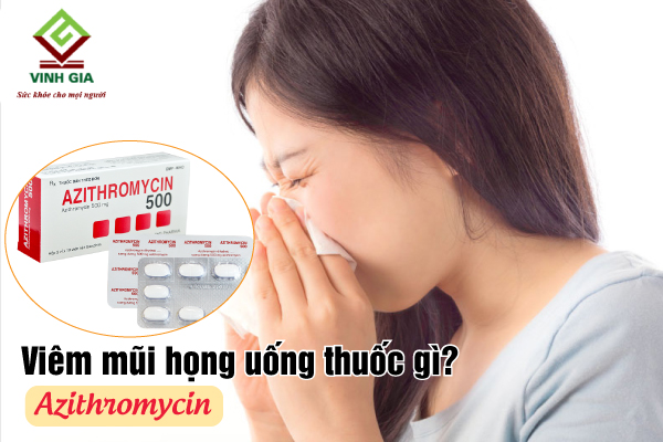 Uống thuốc Azithromycin giúp trị viêm mũi họng nhanh chóng Uống thuốc Azithromycin giúp trị viêm mũi họng nhanh chóng