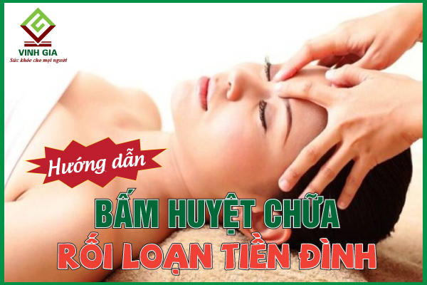Hướng dẫn thực hiện bấm huyệt chữa rối loạn tiền đình