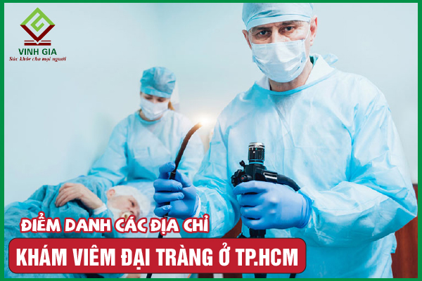 Khám viêm đại tràng ở đâu TP HCM? Top 9 địa chỉ uy tín nhất