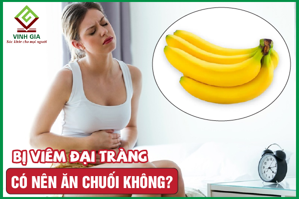 [CẨM NANG] Người bị viêm đại tràng ăn chuối được không?