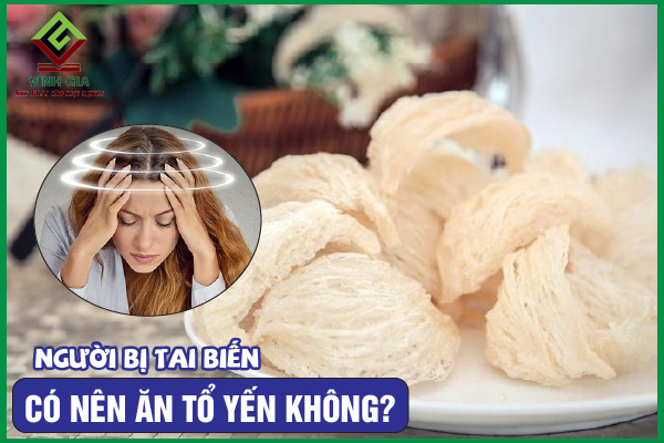 Người bị tai biến có ăn được tổ yến không? 