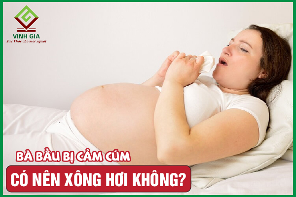 [CẨM NANG] Bà bầu bị cảm cúm có nên xông không?