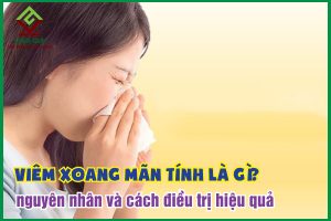 Viêm xoang mạn tính là gì? Nguyên nhân và cách điều trị hiệu quả