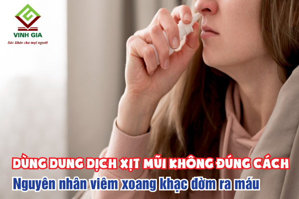 Dùng dung dịch xịt mũi không đúng cách cũng gây ra viêm xoang khạc đờm ra máu