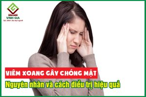 Nguyên nhân viêm xoang gây chóng mặt và cách điều trị hiệu quả