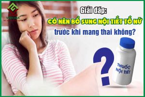 Có nên bổ sung nội tiết tố nữ trước khi mang thai không?