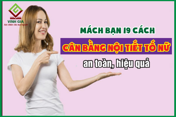 Mách bạn 19 cách cân bằng nội tiết tố nữ an toàn, hiệu quả 
