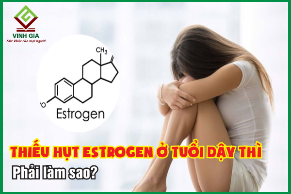 Thiếu hụt Estrogen ở tuổi dậy thì - Phải làm gì?
