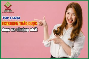 Top 3 loại Estrogen thảo dược được ưa chuộng nhất hiện nay