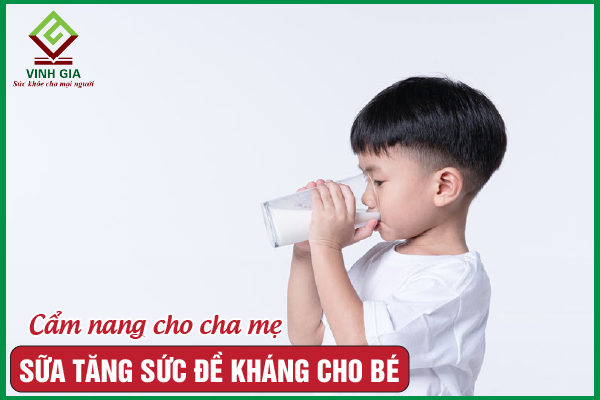 15 Loại sữa tăng sức đề kháng cho bé được tin dùng nhiều