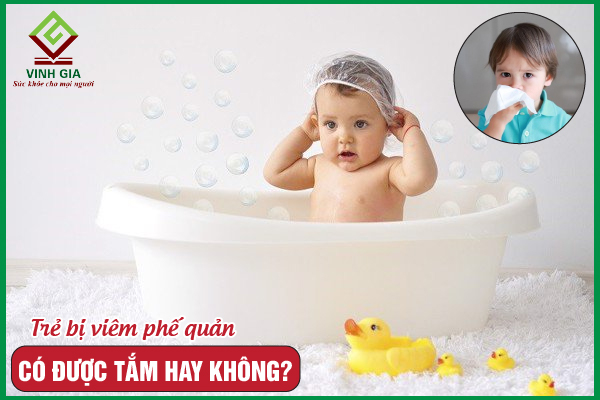 Trẻ bị viêm phế quản có được tắm không? Cần lưu ý gì?