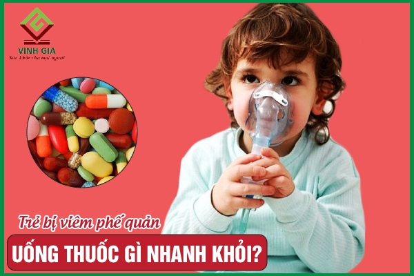 Trẻ bị viêm phế quản uống thuốc gì để nhanh khỏi?