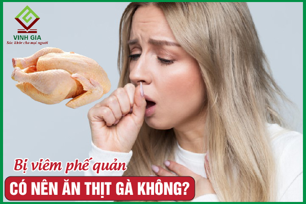 Người bệnh viêm phế quản có ăn được thịt gà không?