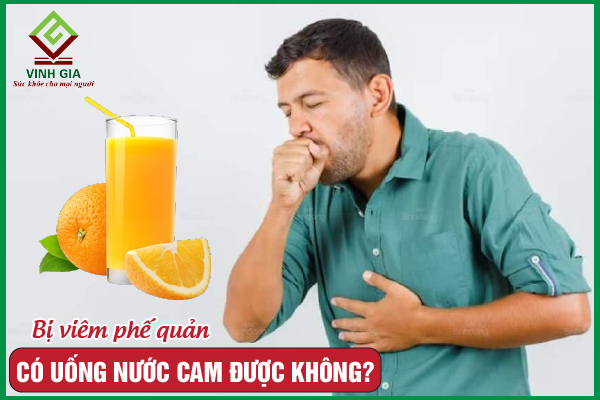 Viêm phế quản có nên uống nước cam? Uống như thế nào?