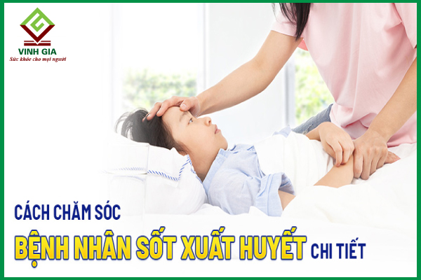 Chăm sóc người bệnh sốt xuất huyết cần chú ý gì?