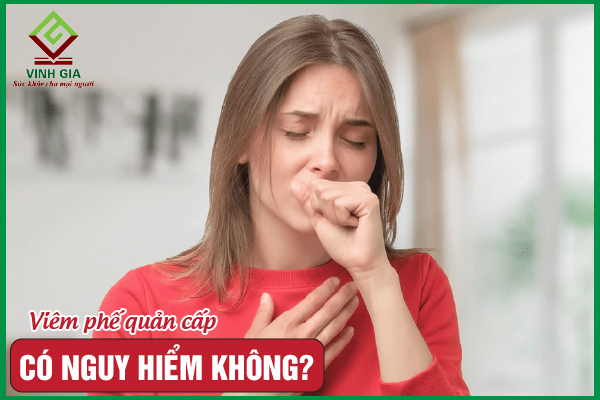 Bệnh viêm phế quản cấp có nguy hiểm không?