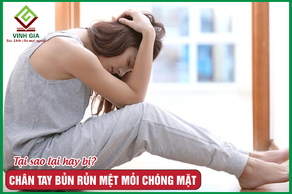 Chân tay bủn rủn người mệt mỏi chóng mặt là bệnh gì?