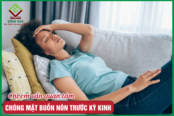 Chóng mặt buồn nôn trước kỳ kinh nguyệt là do đâu?