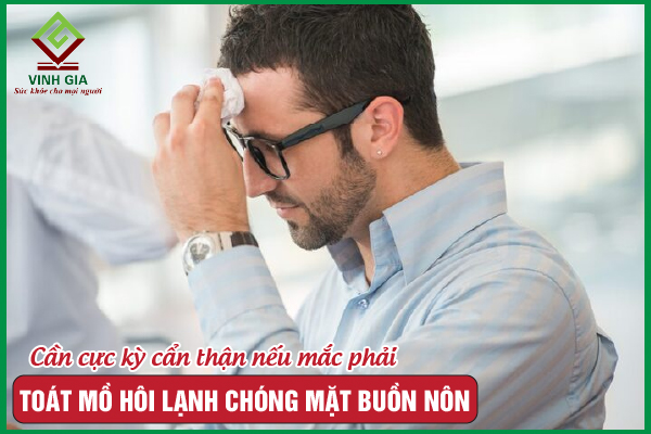 Toát mồ hôi lạnh chóng mặt buồn nôn là bị làm sao?