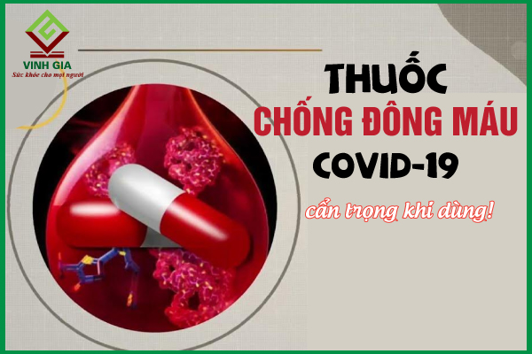 Thuốc chống đông máu covid: Cần lưu ý gì khi sử dụng?