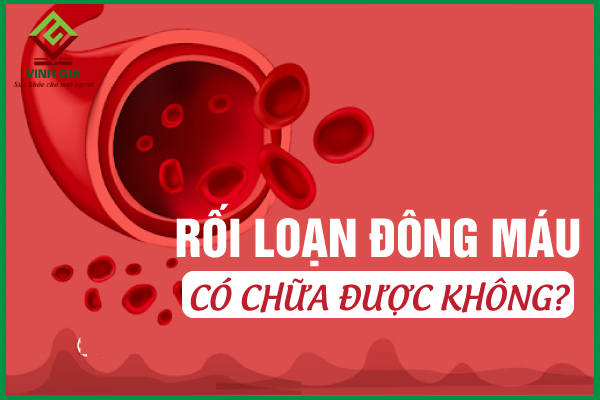 Rối loạn đông máu có chữa được không?