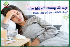 Cúm hết sốt nhưng vẫn mệt: Bao lâu thì cơ thể hồi phục?