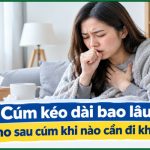 Cúm kéo dài bao lâu và ho sau cúm khi nào cần đi khám?